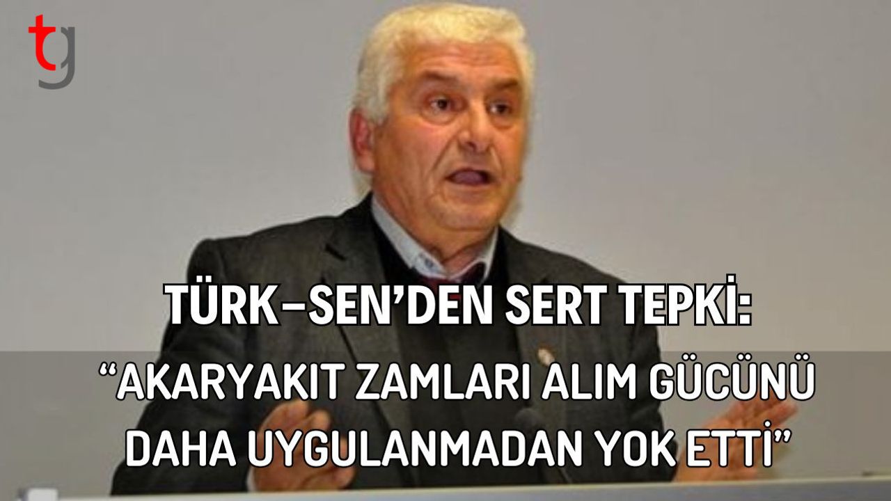 Türk-Sen’den Sert Tepki:  Akaryakıt Zamları Alım Gücünü Daha Uygulanmadan Yok Etti
