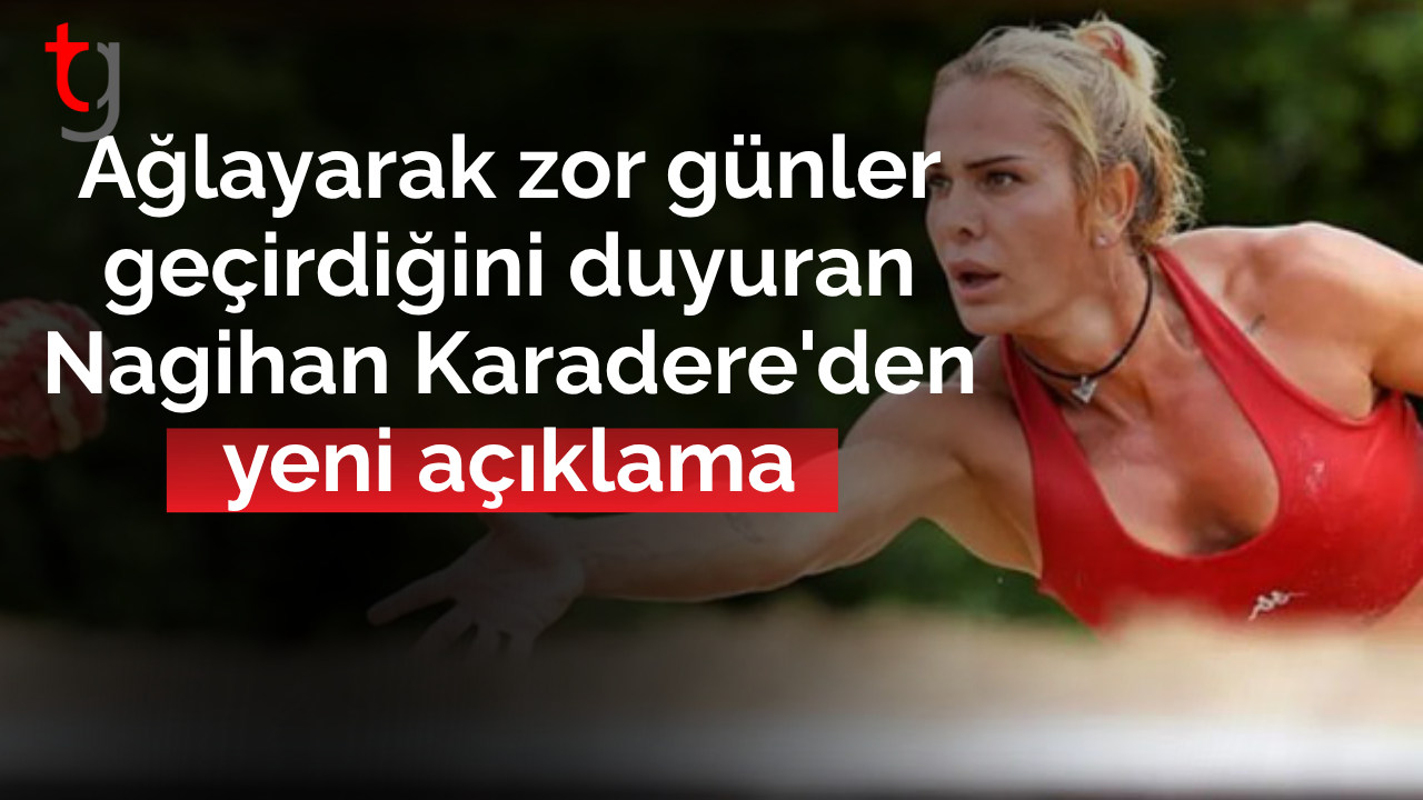 Ağlayarak zor günler geçirdiğini duyuran Nagihan Karadere'den yeni açıklama