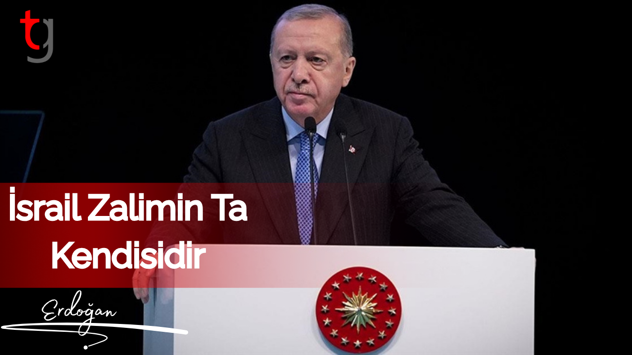 Cumhurbaşkanı Erdoğan: İsrail zalimin ta kendisidir