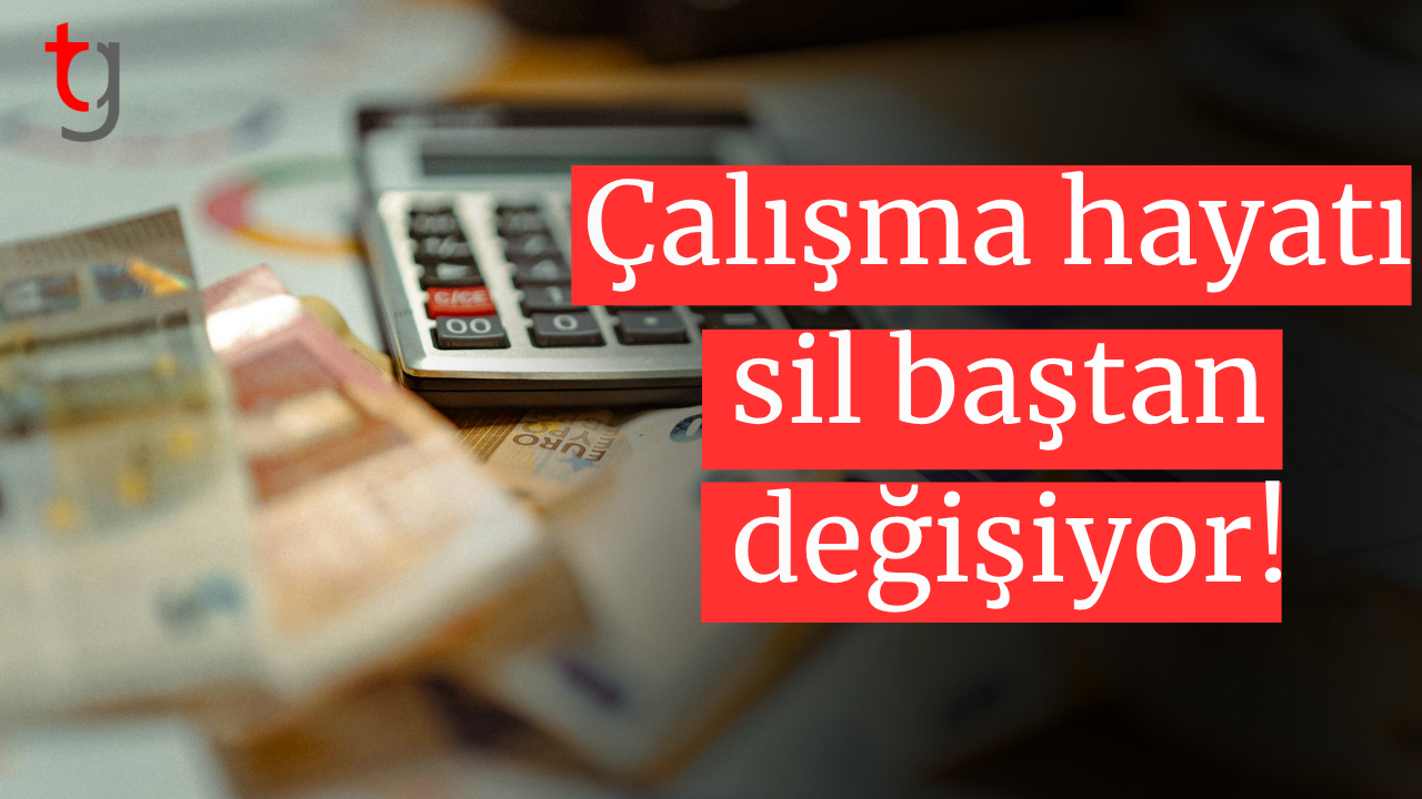 Çalışma hayatı sil baştan değişiyor!