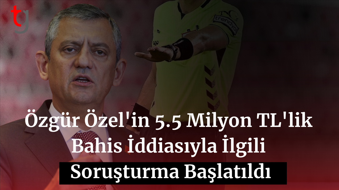 Özgür Özel'in 5.5 milyon TL'lik bahis iddiasıyla ilgili soruşturma başlatıldı