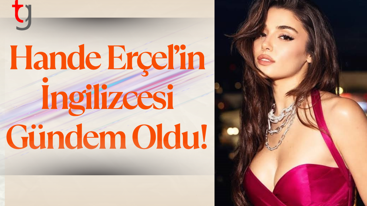 Hande Erçel’in İngilizcesi Gündem Oldu!