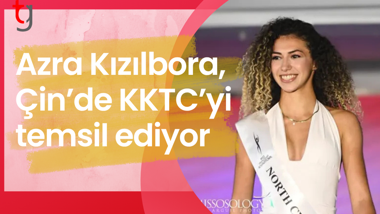 Azra Kızılbora, Çin’de KKTC’yi temsil ediyor