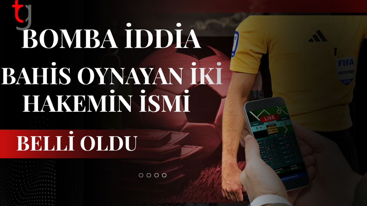 Bomba iddia: Bahis oynayan iki hakemin ismi belli oldu