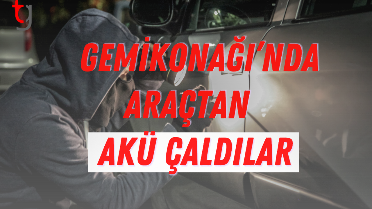 Gemikonağı’nda araçtan akü çaldılar
