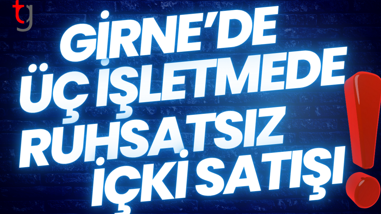 Girne’de üç işletmede ruhsatsız içki satışı