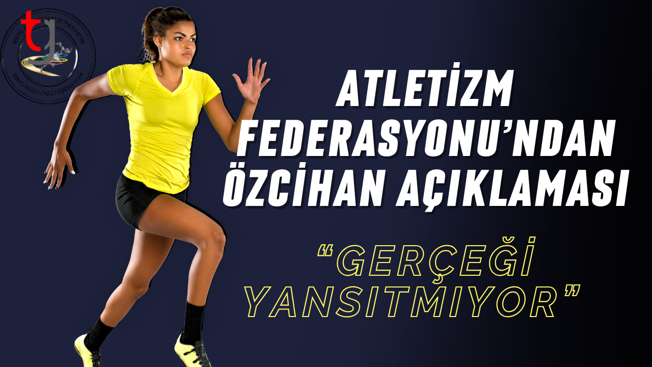 “Gerçeği Yansıtmıyor” – Atletizm Federasyonu’ndan Özcihan Açıklaması