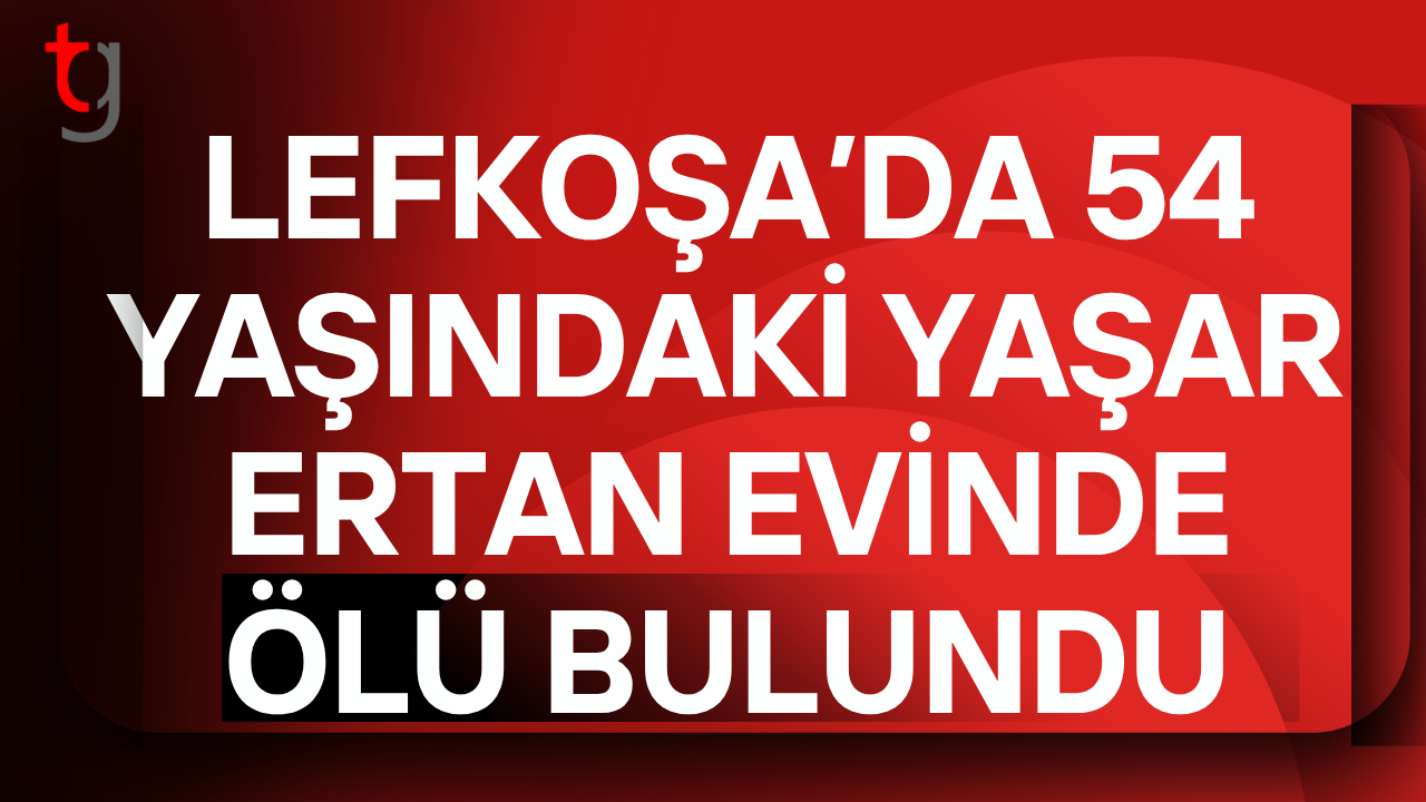 Lefkoşa’da 54 yaşındaki Yaşar Ertan evinde ölü bulundu