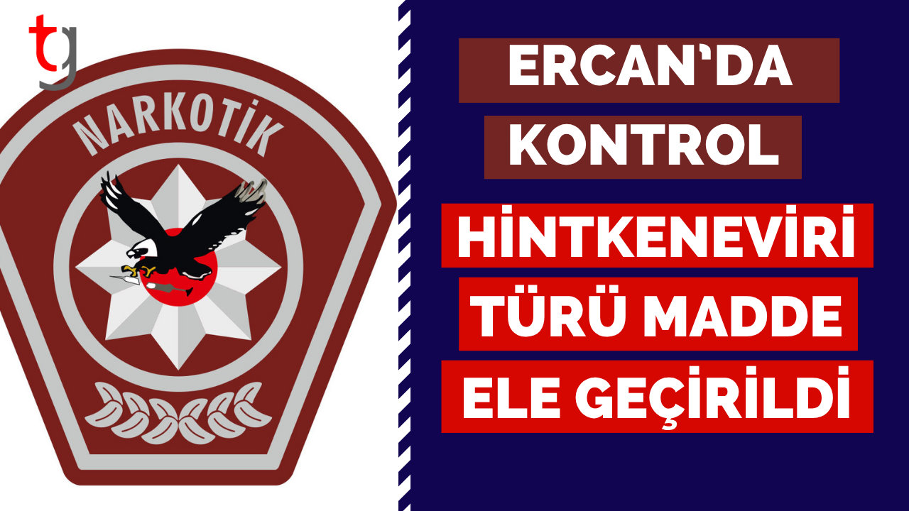 Ercan’da Kontrol: Hintkeneviri Türü Madde Ele Geçirildi