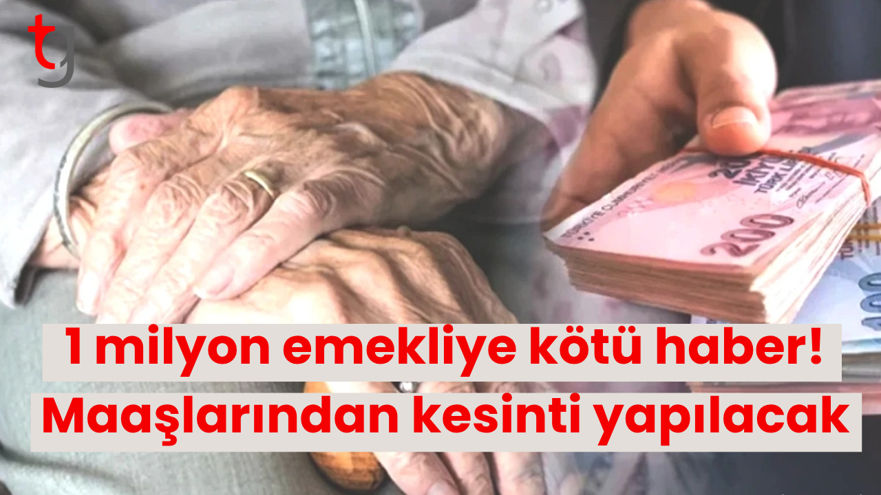 1 milyon emekliye kötü haber! Maaşlarından kesinti yapılacak