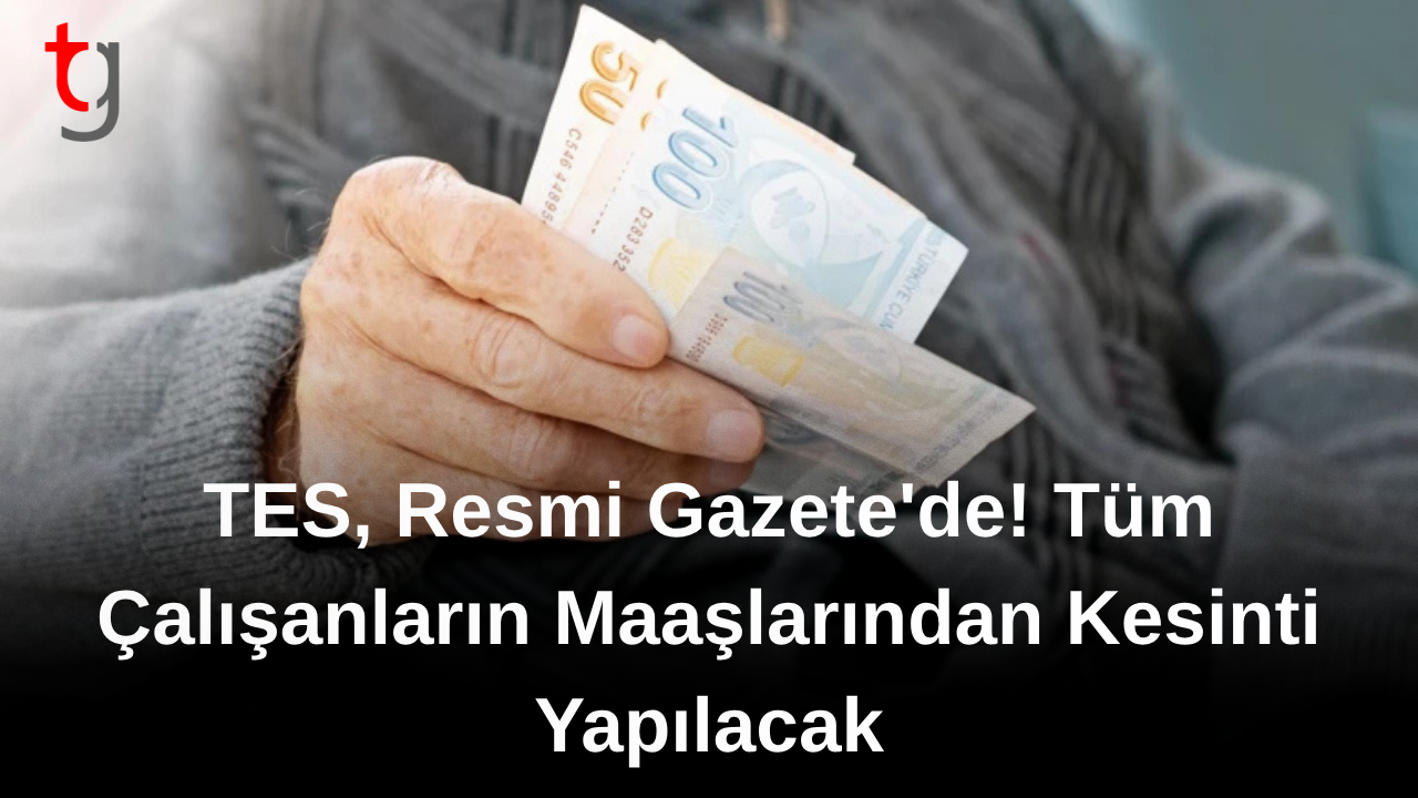 TES, Resmi Gazete'de! Tüm çalışanların maaşlarından kesinti yapılacak