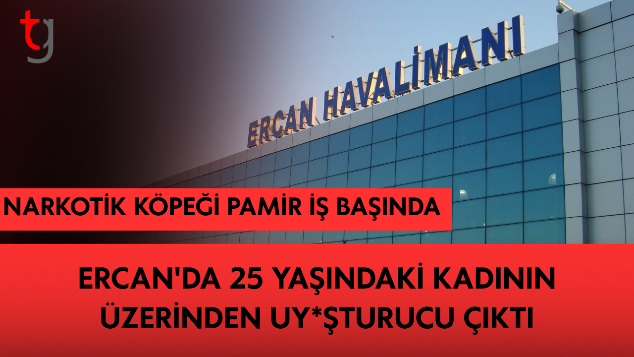 ERCAN'DA 25 YAŞINDAKİ KADININ ÜZERİNDEN UY*ŞTURUCU ÇIKTI