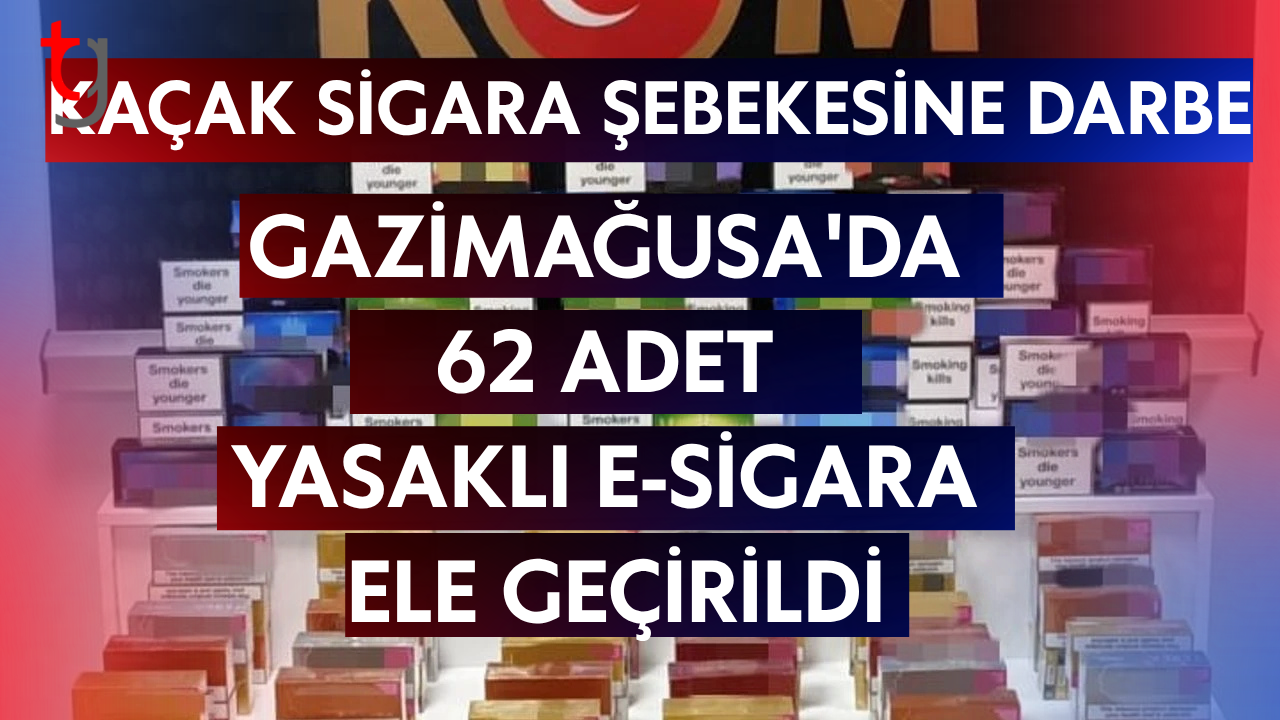 GAZİMAĞUSA'DA 62 ADET YASAKLI E-SİGARA ELE GEÇİRİLDİ