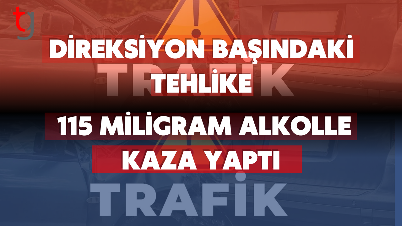 115 MİLİGRAM ALKOLLE KAZA YAPTI
