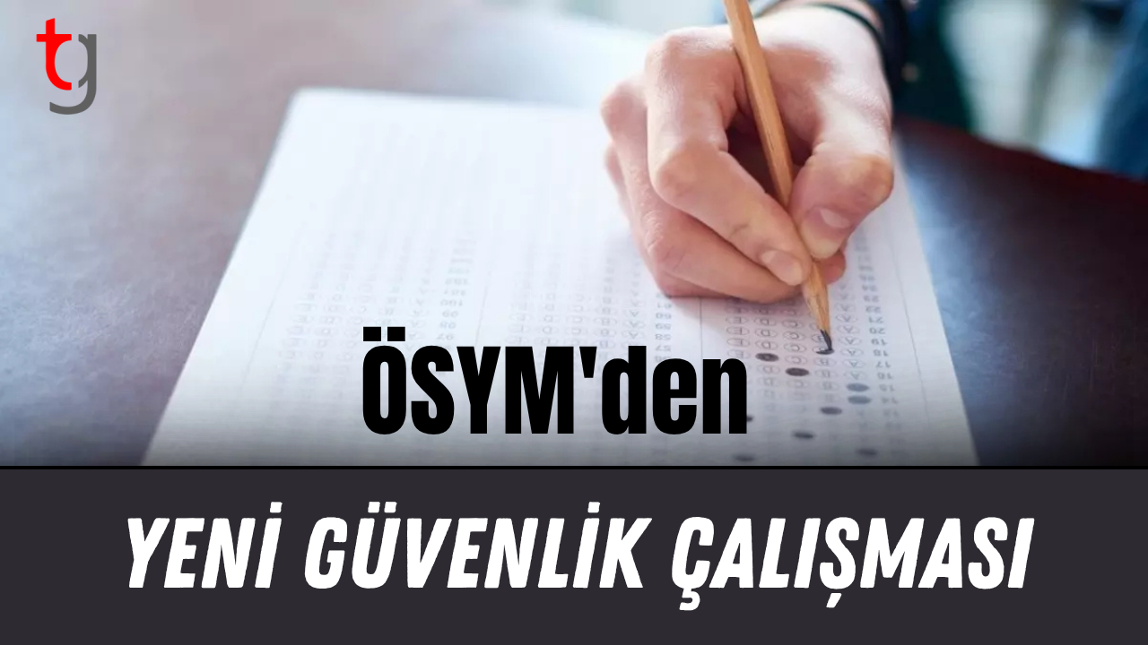 ÖSYM'den yeni güvenlik çalışması