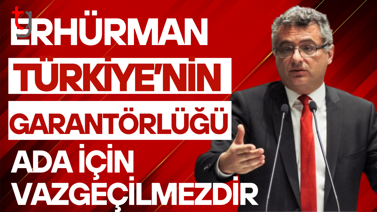 Erhürman: “Türkiye’nin garantörlüğü Ada için vazgeçilmezdir”