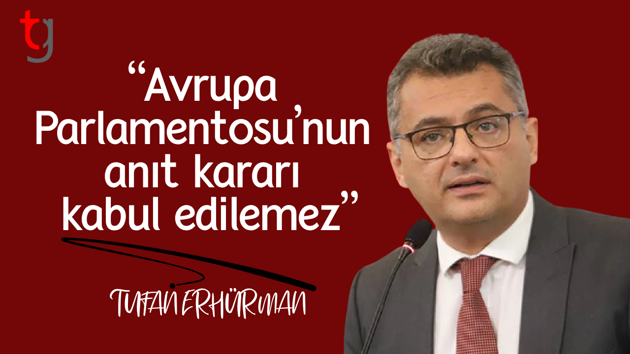 Erhürman: “Avrupa Parlamentosu’nun anıt kararı kabul edilemez”