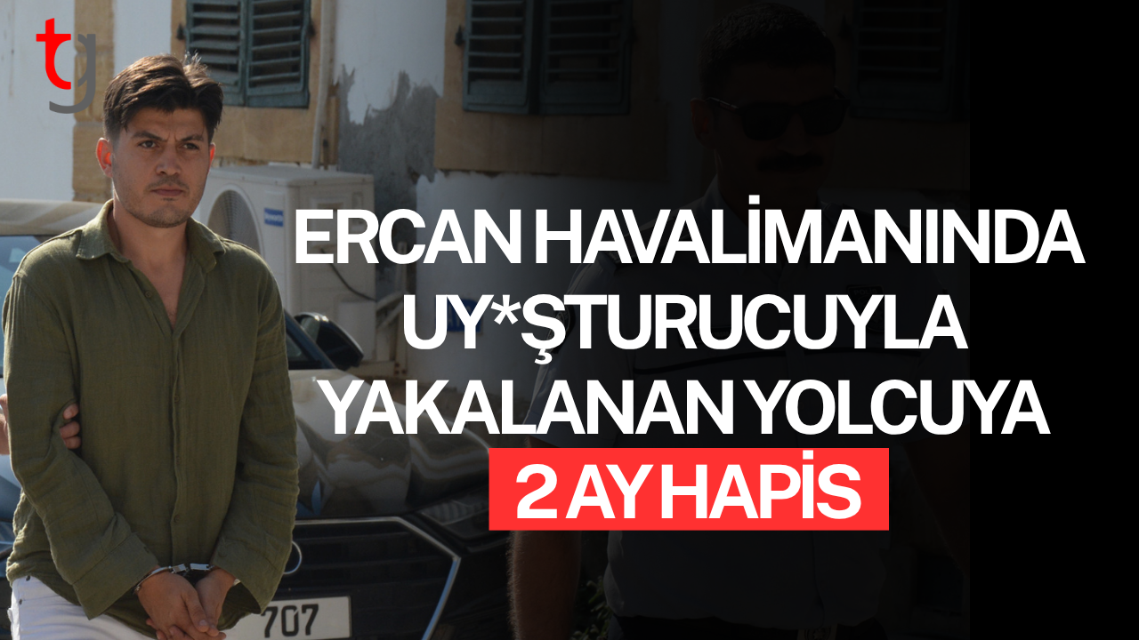Ercan Havalimanında uy*şturucuyla yakalanan yolcuya 2 ay hapis