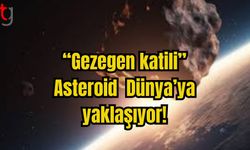 “Gezegen katili” Asteroid  Dünya’ya yaklaşıyor!