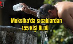 MEKSİKA’DA SICAKLARDAN 155 KİŞİ ÖLDÜ