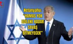 Netanyahu; “HAMAS YOK EDİLENE KADAR SAVAŞ BİTMEYECEK”