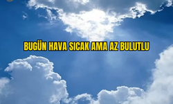 BUGÜN HAVA AZ BULUTLU AMA SICAK