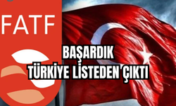 FATF TÜRKİYE' GRİ LİSTEDEN ÇIKARDIĞINI AÇIKLADI