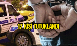 POLİS OPERASYONUNDA 17 KİŞİ HIRSIZLIKDAN TUTUKLANDI