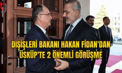 DIŞİŞLERİ BAKANI HAKAN FİDAN'DAN ÜSKÜP'TE 2 ÖNEMLİ GÖRÜŞME