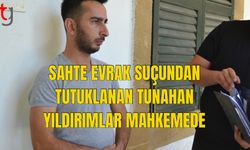 SAHTE EVRAK SUÇUNDAN TUTUKLANAN TUNAHAN YILDIRIMLAR MAHKEMEDE