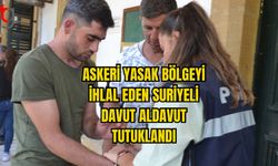 ASKERİ YASAK BÖLGEYİ İHLAL EDEN SURİYELİ DAVUT ALDAVUT TUTUKLANDI