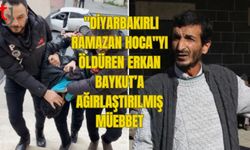 "DİYARBAKIRLI RAMAZAN HOCA"YI ÖLDÜREN ERKAN BAYKUT’A AĞIRLAŞTIRILMIŞ MÜEBBET