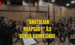 "ANATOLIAN RHAPSODY" İLE DÜNYA SAHNESİNDE