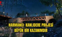 HARMANCI: KANLIDERE PROJESİ BÜYÜK BİR KAZANIMDIR