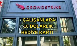 CROWDSTRIKE’DAN ÇALIŞANLARINA 10 DOLARLIK HEDİYE KARTI