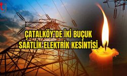 ÇATALKÖY’DE İKİ BUÇUK SAATLİK ELEKTRİK KESİNTİSİ