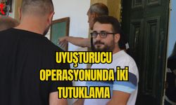 UYUŞTURUCU OPERASYONUNDA İKİ  TUTUKLAMA