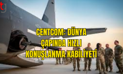 CENTCOM: DÜNYA ÇAPINDA HIZLI KONUŞLANMA KABİLİYETİ