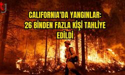 CALIFORNIA'DA YANGINLAR: 26 BİNDEN FAZLA KİŞİ TAHLİYE EDİLDİ