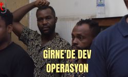 GİRNE'DE DEV OPERASYON