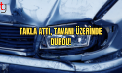 Araç Takla Atarak Tavanı Üzerinde Durdu