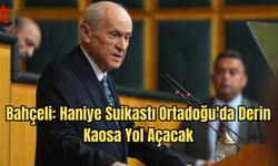 Bahçeli: Haniye Suikastı Ortadoğu'da Derin Kaosa Yol Açacak