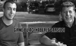 GİRNE BU İKİ ACI HABERLE SARSILDI