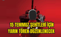 15 TEMMUZ ŞEHİTLERİ SAYGIYLA ANILACAK