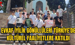 İYİLİK GÖNÜLLÜLERİ’NİN KÜLTÜREL ÇALIŞMALARI TÜRKİYE’DE DEVAM ETTİ