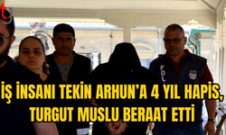 İŞ İNSANI TEKİN ARHUN’A 4 YIL HAPİS CEZASI VERİLDİ, TURGUT MUSLU BERAAT ETTİ