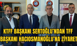 KTFF BAŞKANI HASAN SERTOĞLU'NDAN TFF BAŞKANI İBRAHİM HACIOSMANOĞLU’NA ZİYARET