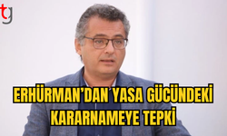 TUFAN ERHÜRMAN'DAN YASA GÜCÜNDE KARARNAMEYE TEPKİ: KAMU VİCDANI KULLANILDI