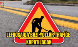 SÜRÜCÜLER DİKKAT: LEFKOŞA'DA BAZI YOLLAR ÜÇ GÜN TRAFİĞE KAPALI