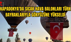 KAPADOKYA'DA BALONLAR TÜRK BAYRAKLARIYLA HAVALANDI